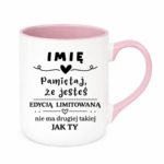 Kubek z dowolnym imieniem "Pamiętaj że jesteś edycją limitowaną"