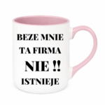 Kubek "Beze mnie ta firma nie istnieje"