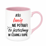 Kubek z dowolnym imieniem "Jeśli nie potrafi to jesteśmy w czarnej dupie"