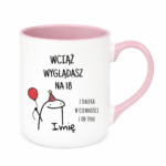 Kubek z dowolnym imieniem "Wciąż wyglądasz na 18"