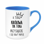 Kubek "A teraz królowa tik toka przysiądzie i się kawy napije"