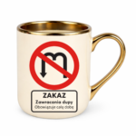 Kubek "Zakaz zawracania dupy"