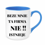 Kubek "Beze mnie ta firma nie istnieje"