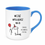Kubek z dowolnym imieniem "Wciąż wyglądasz na 18"