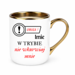 Kubek z dowolnym imieniem "Uwaga- w trybie nie wkurwiaj mnie"