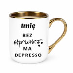 Kubek z dowolnym imieniem "Bez ekspresso ma depresso"