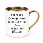 Kubek z dowolnym imieniem "Porządek to może mieć każdy"