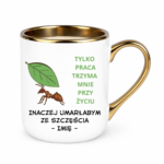 Kubek z dowolnym imieniem "Tylko praca trzyma mnie przy życiu"