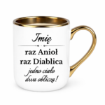 Kubek z dowolnym imieniem "Raz anioł, raz diablica- jedno ciało dwa oblicza"