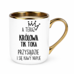 Kubek "A teraz królowa tik toka przysiądzie i się kawy napije"