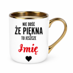 Kubek z dowolnym imieniem "Nie dość że piękna to jeszcze"