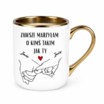 Kubek z dowolnymi imionami "Zawsze marzyłam o kimś takim jak ty"
