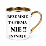 Kubek "Beze mnie ta firma nie istnieje"
