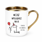 Kubek z dowolnym imieniem "Wciąż wyglądasz na 18"