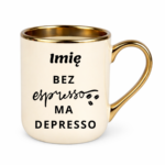 Kubek z dowolnym imieniem "Bez ekspresso ma depresso"
