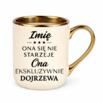 Kubek z dowolnym imieniem "Ona się nie starzeje"