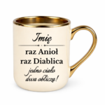 Kubek z dowolnym imieniem "Raz anioł, raz diablica- jedno ciało dwa oblicza"