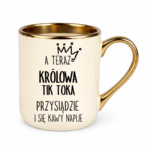 Kubek "A teraz królowa tik toka przysiądzie i się kawy napije"