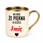 Kubek z dowolnym imieniem "Nie dość że piękna to jeszcze"
