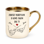Kubek z dowolnymi imionami "Zawsze marzyłam o kimś takim jak ty"