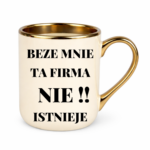 Kubek "Beze mnie ta firma nie istnieje"