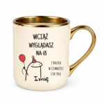 Kubek z dowolnym imieniem "Wciąż wyglądasz na 18"