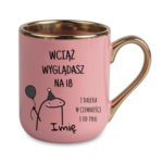 Kubek z dowolnym imieniem "Wciąż wyglądasz na 18"
