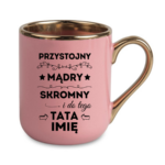 Kubek z dowolnym imieniem taty "Przystojny, mądry, skromny"