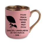 Kubek z dowolnym imieniem "Tylko praca trzyma mnie przy życiu"
