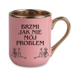 Kubek "Brzmi jak nie mój problem"