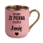 Kubek z dowolnym imieniem "Nie dość że piękna to jeszcze"