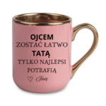 Kubek z dowolnym imieniem "Ojcem zostać łatwo tatą tylko najlepsi potrafią"