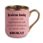 Kubek z dowolnym imieniem "Jestem tak zajebista"