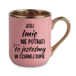 Kubek z dowolnym imieniem "Jeśli nie potrafi to jesteśmy w czarnej dupie"