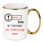 Kubek z dowolnym imieniem "Uwaga- w trybie nie wkurwiaj mnie"
