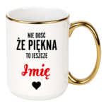 Kubek z dowolnym imieniem "Nie dość że piękna to jeszcze"