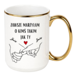 Kubek z dowolnymi imionami "Zawsze marzyłam o kimś takim jak ty"