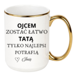 Kubek z dowolnym imieniem "Ojcem zostać łatwo tatą tylko najlepsi potrafią"