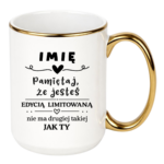 Kubek z dowolnym imieniem "Pamiętaj że jesteś edycją limitowaną"