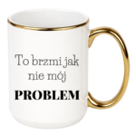 Kubek "To brzmi jak nie mój problem"