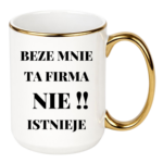 Kubek "Beze mnie ta firma nie istnieje"