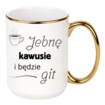 Kubek "Jebnę kawusie i będzie git"