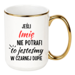 Kubek z dowolnym imieniem "Jeśli nie potrafi to jesteśmy w czarnej dupie"