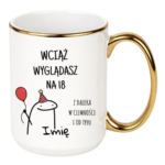 Kubek z dowolnym imieniem "Wciąż wyglądasz na 18"
