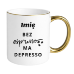 Kubek z dowolnym imieniem "Bez ekspresso ma depresso"