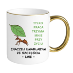 Kubek z dowolnym imieniem "Tylko praca trzyma mnie przy życiu"