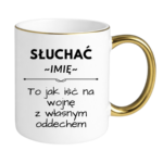 Kubek z dowolnym imieniem "Słuchać ... to jak iść na wojnę z własnym oddechem"