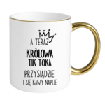 Kubek "A teraz królowa tik toka przysiądzie i się kawy napije"