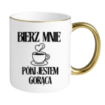 Kubek "Bierz mnie póki jestem gorąca"