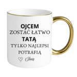 Kubek z dowolnym imieniem "Ojcem zostać łatwo tatą tylko najlepsi potrafią"